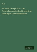 Cover-Bild zum Titel 'Buch der Sinnsprüche - Eine Concordanz poetischer Sinnsprüche des Morgen- und Abendlandes' von 'W. K.'