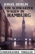 Ein schwarzer Wagen in Hamburg: Unheimlicher Thriller - Jonas Herlin