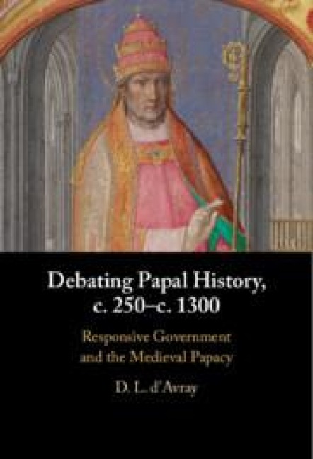 Debating Papal History, c. 250-c. 1300 - D. L. D'Avray