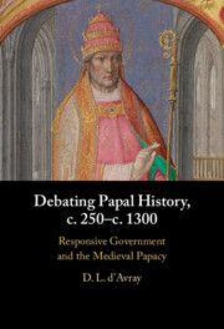 Debating Papal History, c. 250-c. 1300 - D. L. D'Avray