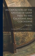 Cover-Bild zum Titel 'An Exposition of the Epistles of Saint Paul to the Galatians and Colossians: According to the Analogy of the Catholic Faith ..' von 'Morgan Dix'
