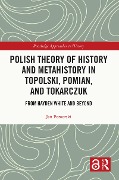 Polish Theory of History and Metahistory in Topolski, Pomian, and Tokarczuk - Jan Pomorski