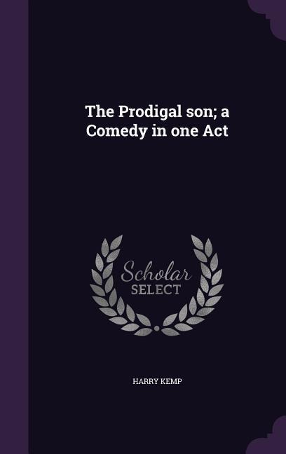 The Prodigal son; a Comedy in one Act - Harry Kemp