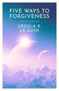 Cover-Bild zum Titel 'Five Ways to Forgiveness' von 'Ursula K. Le Guin'