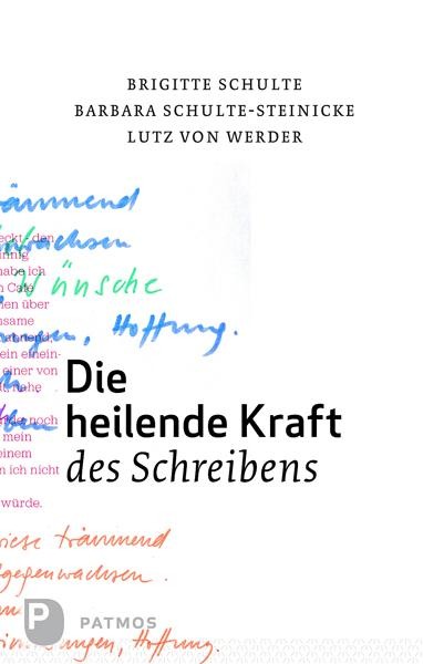 Die heilende Kraft des Schreibens - Brigitte Schulte, Barbara Schulte-Steinecke, Lutz Werder