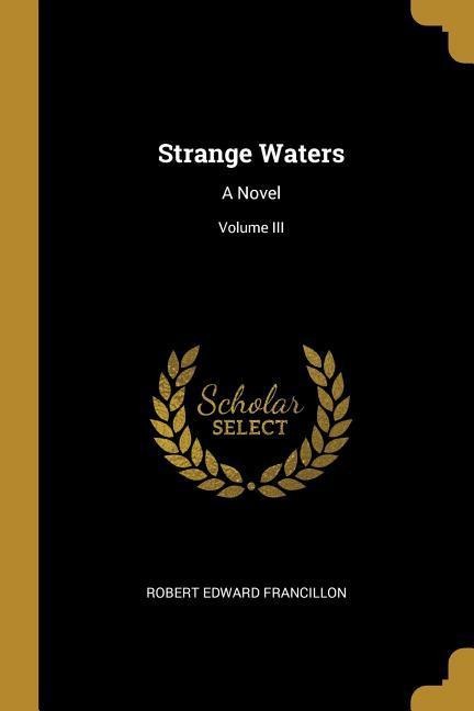 Strange Waters: A Novel; Volume III - Robert Edward Francillon