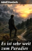 Cover-Bild zum Titel 'Es ist sehr weit zum Paradies' von 'Adolf Koelsch'