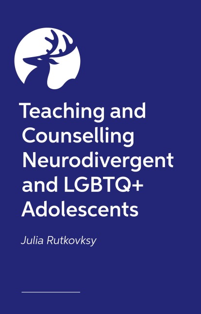 Teaching and Counselling Neurodivergent and LGBTQ+ Adolescents - Julia Rutkovsky