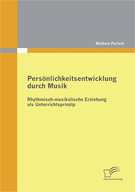 Persönlichkeitsentwicklung durch Musik: Rhythmisch-musikalische Erziehung als Unterrichtsprinzip - Barbara Parisch