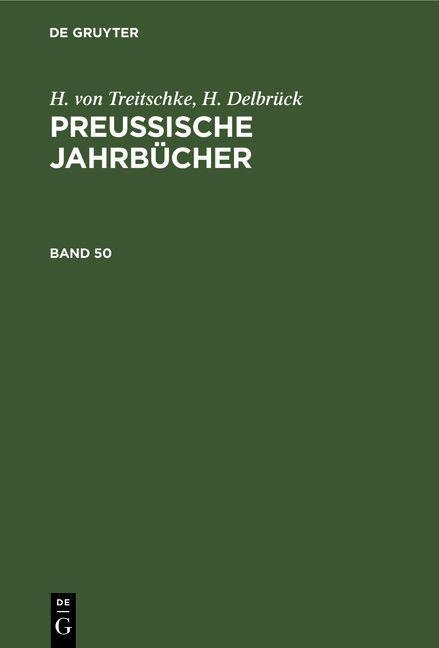 H. von Treitschke; H. Delbrück: Preußische Jahrbücher. Band 50 - H. Von Treitschke, H. Delbrück