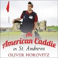An American Caddie in St. Andrews Lib/E - Oliver Horovitz