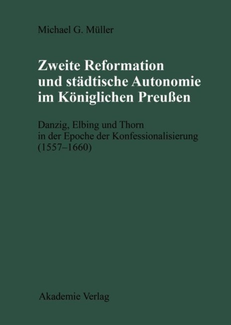 Zweite Reformation und städtische Autonomie im königlichen Preussen - Michael Müller