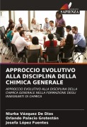Cover-Bild zum Titel 'APPROCCIO EVOLUTIVO ALLA DISCIPLINA DELLA CHIMICA GENERALE' von 'Niurka Vázquez de Dios, Orlando Palacio Grotestán, Josefa López Fuentes'