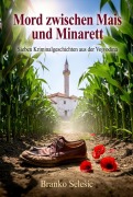 Cover-Bild zum Titel 'Mord zwischen Mais und Minarett' von 'Branko SeleSic'