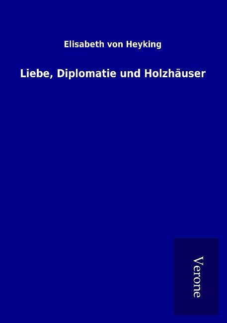 Liebe, Diplomatie und Holzhäuser - Elisabeth Von Heyking
