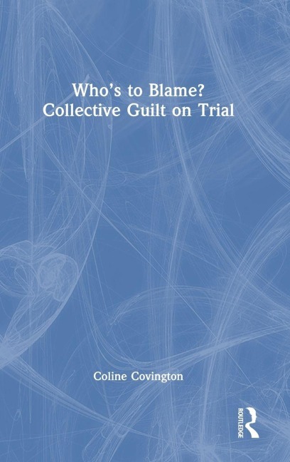 Who's to Blame? Collective Guilt on Trial - Coline Covington