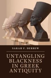 Untangling Blackness in Greek Antiquity - Sarah F Derbew