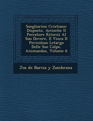 Suegliarino Cristiano: Disposto, Accioche Il Peccatore Ritorni Al Suo Dovere, E Vinca Il Pericoloso Letargo Delle Sue Colpe, Animandos, Volum - 