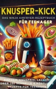 KNUSPER-KICK: Das Ninja Airfryer-Rezeptbuch - Einfach, knusprig, lecker![FARBAUSGABE] - Mira Rezeptkicker