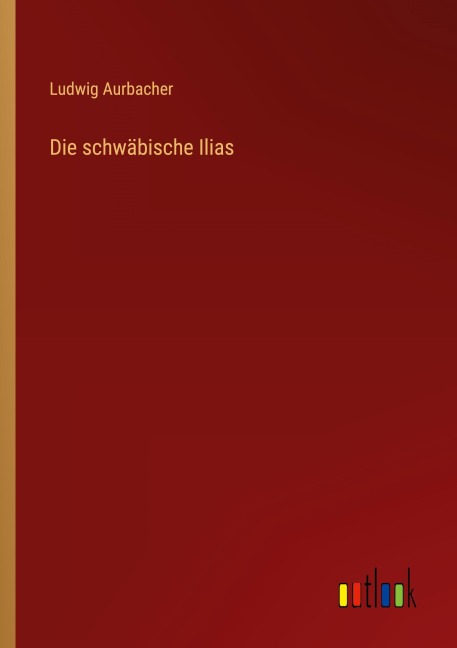 Die schwäbische Ilias - Ludwig Aurbacher