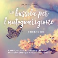 Cover-Bild zum Titel 'La bussola per l'autoguarigione - Il libro di auto-aiuto: Come seguire la sua voce interiore, risvegliare la sua fiducia primordiale e guarire il suo bambino interiore' von 'Marlene Nanninga'