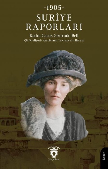 Suriye Raporlari 1905 - Casus Gertrude Bell