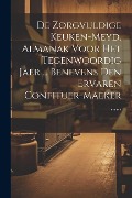 Cover-Bild zum Titel 'De Zorgvuldige Keuken-meyd, Almanak Voor Het Tegenwoordig Jaer ... Benevens Den Ervaren Confituer-maeker ......' von 'Anonymous'