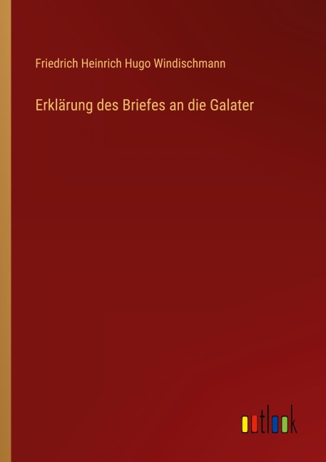 Erklärung des Briefes an die Galater - Friedrich Heinrich Hugo Windischmann