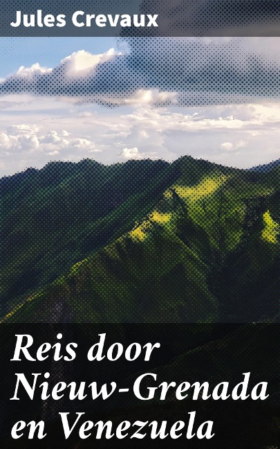 Reis door Nieuw-Grenada en Venezuela - Jules Crevaux