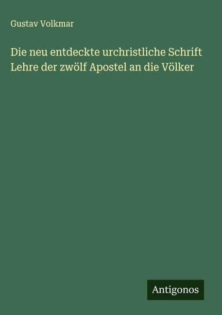 Die neu entdeckte urchristliche Schrift Lehre der zwölf Apostel an die Völker - Gustav Volkmar