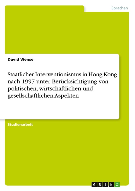 Staatlicher Interventionismus in Hong Kong nach 1997 unter Berücksichtigung von politischen, wirtschaftlichen und gesellschaftlichen Aspekten - David Wense