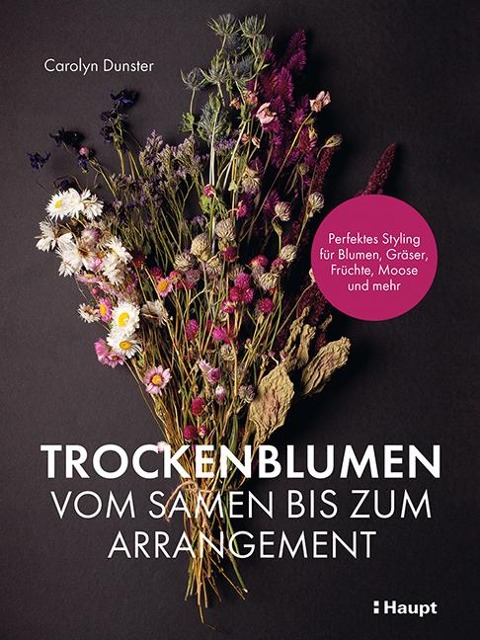 Trockenblumen - vom Samen bis zum Arrangement - Carolyn Dunster