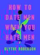 Cover-Bild zum Titel 'How to Date Men When You Hate Men' von 'Blythe Roberson'