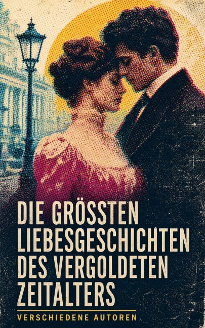 Die größten Liebesgeschichten des Vergoldeten Zeitalters - Gabriele Reuter, Anatole France, Eufemia Von Adlersfeld-Ballestrem, Arthur Schnitzler, Gustave Flaubert