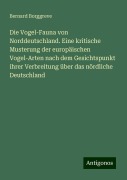 Die Vogel-Fauna von Norddeutschland. Eine kritische Musterung der europäischen Vogel-Arten nach dem Gesichtspunkt ihrer Verbreitung über das nördliche Deutschland - Bernard Borggreve