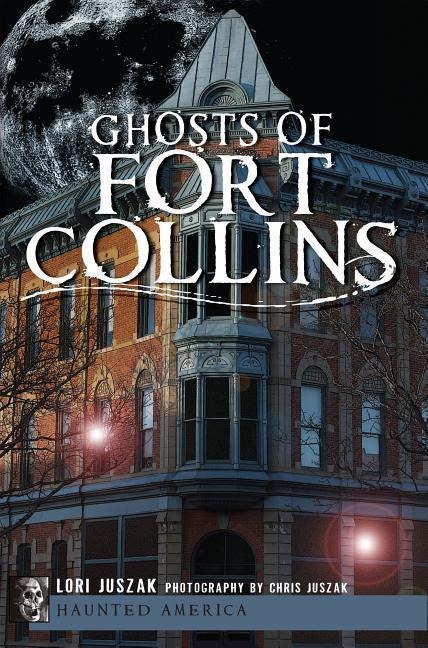 Ghosts of Fort Collins - Lori Juszak