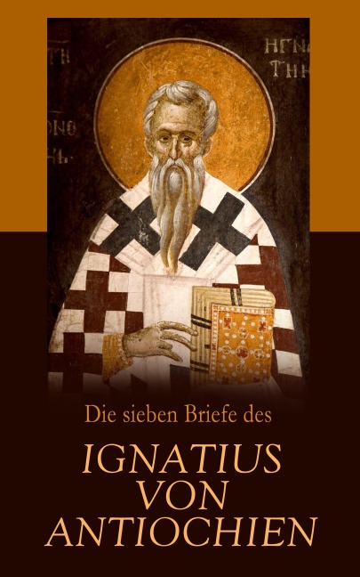 Die sieben Briefe des Ignatius von Antiochien - Ignatius von Antiochien