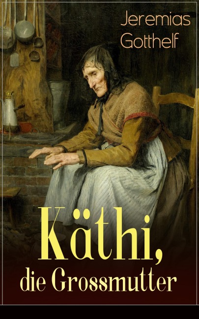 Käthi, die Grossmutter - Jeremias Gotthelf