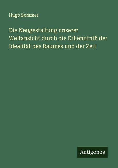 Die Neugestaltung unserer Weltansicht durch die Erkenntniß der Idealität des Raumes und der Zeit - Hugo Sommer
