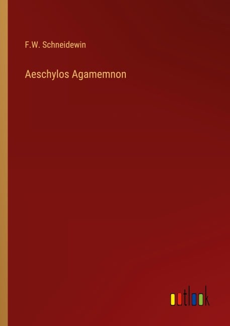 Aeschylos Agamemnon - F. W. Schneidewin
