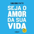 Seja o amor da sua vida - Guilherme Pintto
