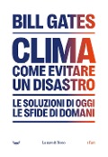 Cover-Bild zum Titel 'Clima. Come evitare un disastro. Le soluzioni di oggi. Le sfide di domani' von 'Bill Gates'