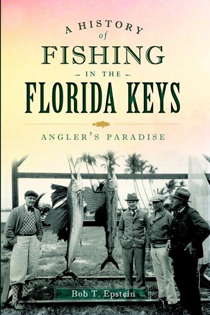 A History of Fishing in the Florida Keys - Robert T Epstein