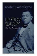 UP FROM SLAVERY (An Autobiography) - Booker T Washington
