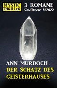 Der Schatz des Geisterhauses: Mystic Thriller Großband 3 Romane 8/2022 - Ann Murdoch