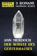 Cover-Bild zum Titel 'Der Schatz des Geisterhauses: Mystic Thriller Großband 3 Romane 8/2022' von 'Ann Murdoch'