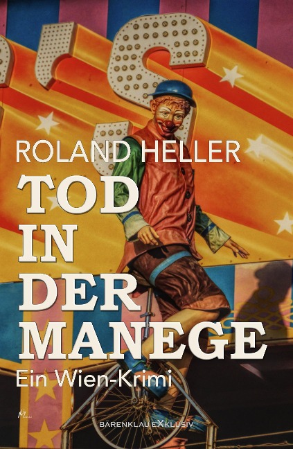 Tod in der Manege - Ein Wien-Krimi - Roland Heller