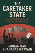 Cover-Bild zum Titel 'The Caretaker State: Bangladesh's Experiment with Non-Partisan Governance' von 'Shahadat, Muhammad Shahadat Hossain'