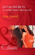 Little Secrets: Unexpectedly Pregnant (Mills & Boon Desire) (Little Secrets, Book 7) - Joss Wood