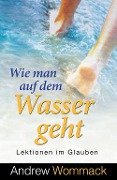 Cover-Bild zum Titel 'Wie man auf dem Wasser geht' von 'Andrew Wommack'